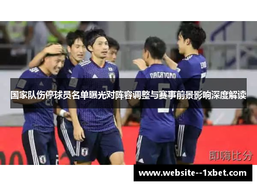 国家队伤停球员名单曝光对阵容调整与赛事前景影响深度解读 国家队伤停球员名单曝光对阵容调整与赛事前景影响深度解读