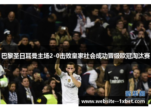 巴黎圣日耳曼主场2-0击败皇家社会成功晋级欧冠淘汰赛 巴黎圣日耳曼主场2-0击败皇家社会成功晋级欧冠淘汰赛