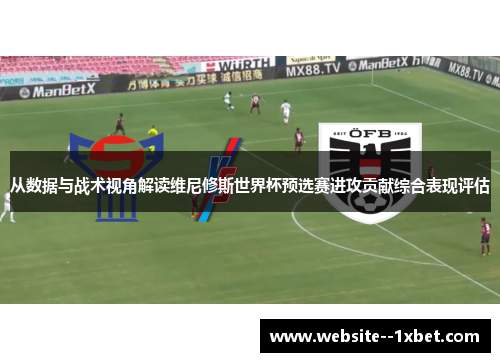 从数据与战术视角解读维尼修斯世界杯预选赛进攻贡献综合表现评估