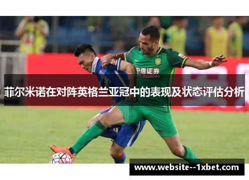 菲尔米诺在对阵英格兰亚冠中的表现及状态评估分析 菲尔米诺在对阵英格兰亚冠中的表现及状态评估分析