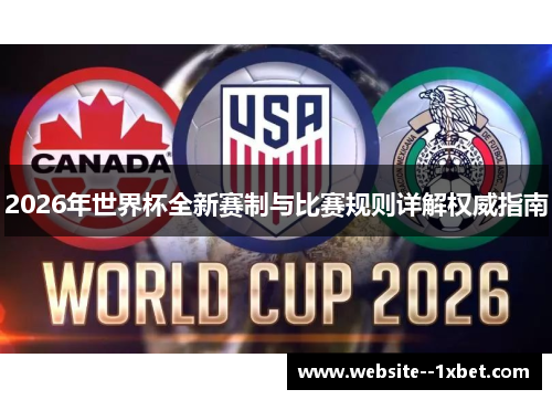 2026年世界杯全新赛制与比赛规则详解权威指南 2026年世界杯全新赛制与比赛规则详解权威指南