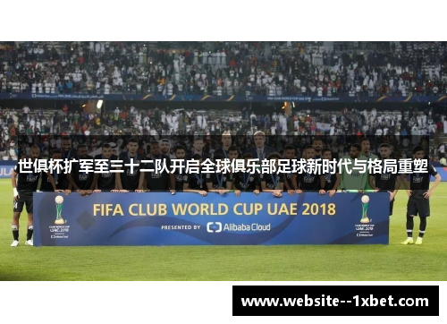 世俱杯扩军至三十二队开启全球俱乐部足球新时代与格局重塑