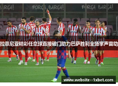 拉菲尼亚精彩任意球直接破门助力巴萨胜利全场掌声雷动 拉菲尼亚精彩任意球直接破门助力巴萨胜利全场掌声雷动